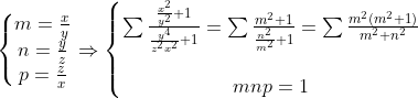 TDM - test 1 - Problème 4 Gif.latex?\left\{\begin{matrix}%20m=\frac{x}{y}\\%20n=\frac{y}{z}\\%20p=\frac{z}{x}%20\end{matrix}\right.\Rightarrow%20\left\{\begin{matrix}%20\sum%20\frac{\frac{x^2}{y^2}+1}{\frac{y^4}{z^2x^2}+1}=\sum%20\frac{m^2+1}{\frac{n^2}{m^2}+1}=\sum%20\frac{m^2(m^2+1)}{m^2+n^2}\\%20\\%20mnp=1%20\end{matrix}\right
